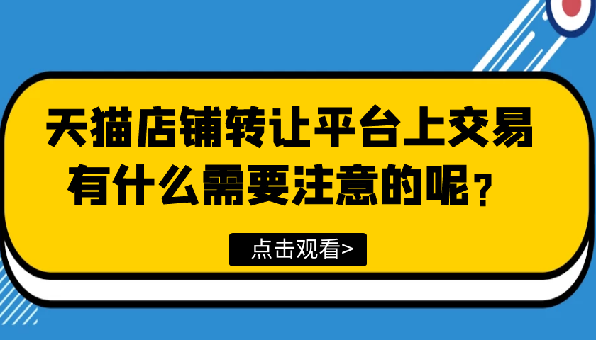 天猫店铺转让平台上交易有什么需要注意的呢？