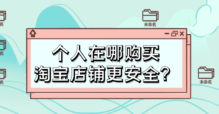 个人在哪购买淘宝店铺更安全？