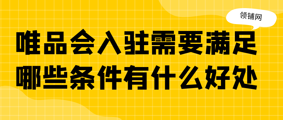 唯品会入驻需要满足哪些条件有什么好处