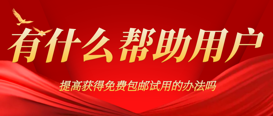 有什么帮助用户提高获得免费包邮试用的办法吗
