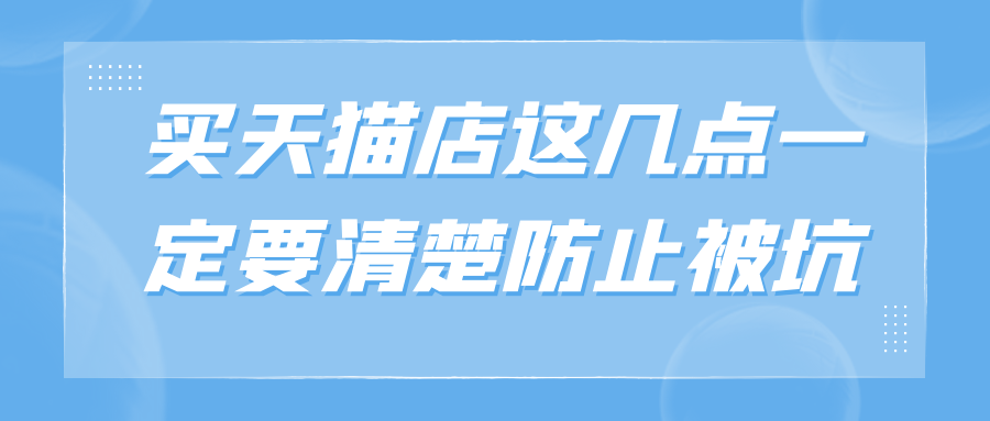 买天猫店这几点一定要清楚防止被坑