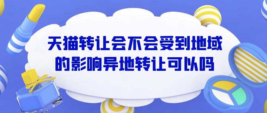 天猫转让会不会受到地域的影响异地转让可以吗