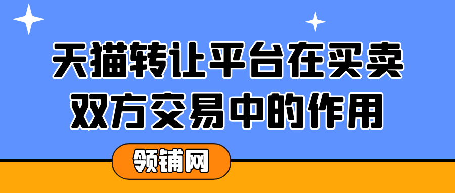 天猫转让平台在买卖双方交易中的作用